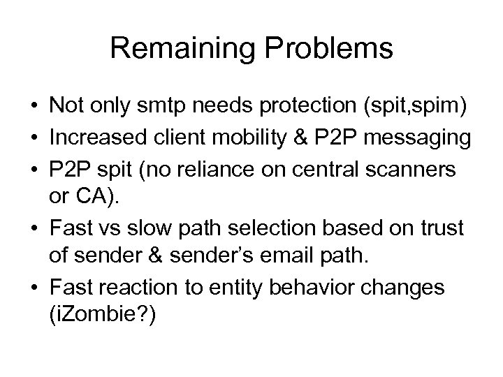 Remaining Problems • Not only smtp needs protection (spit, spim) • Increased client mobility