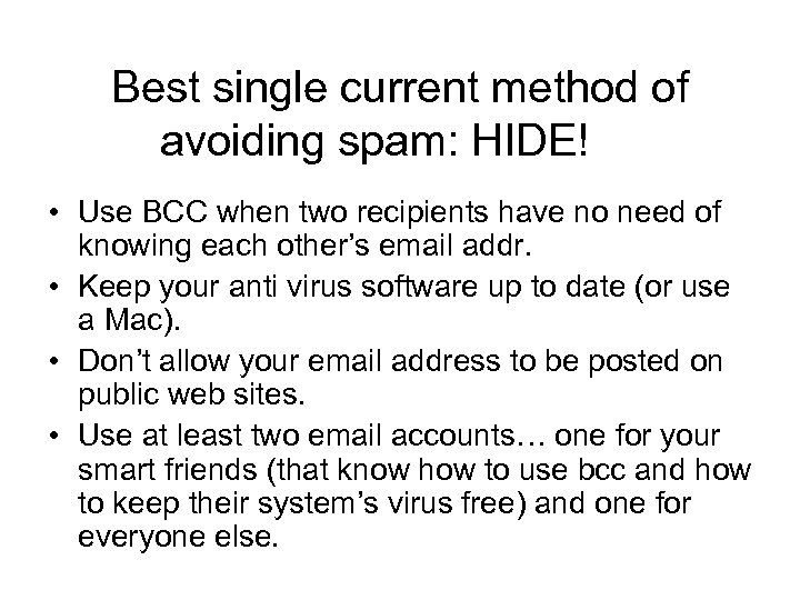 Best single current method of avoiding spam: HIDE! • Use BCC when two recipients