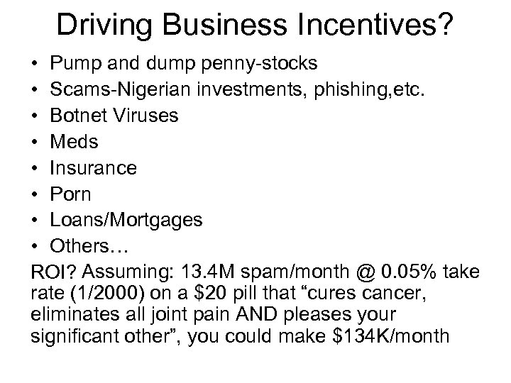 Driving Business Incentives? • Pump and dump penny-stocks • Scams-Nigerian investments, phishing, etc. •