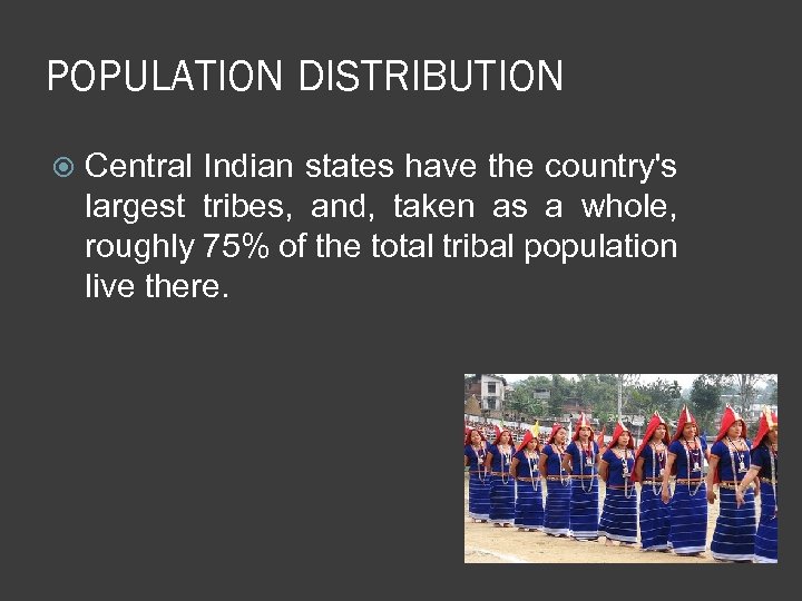 POPULATION DISTRIBUTION Central Indian states have the country's largest tribes, and, taken as a