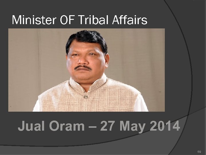 Minister OF Tribal Affairs Jual Oram – 27 May 2014 69 