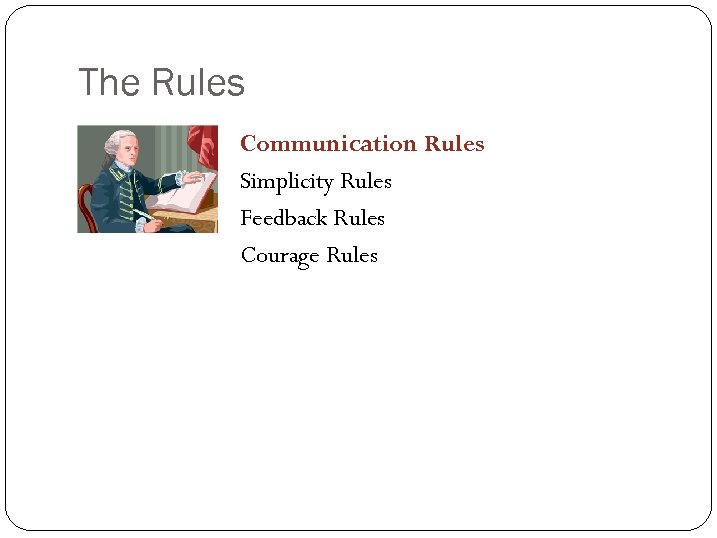 The Rules Communication Rules Simplicity Rules Feedback Rules Courage Rules 