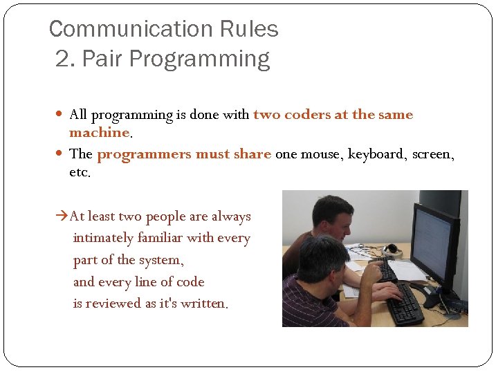 Communication Rules 2. Pair Programming All programming is done with two coders at the