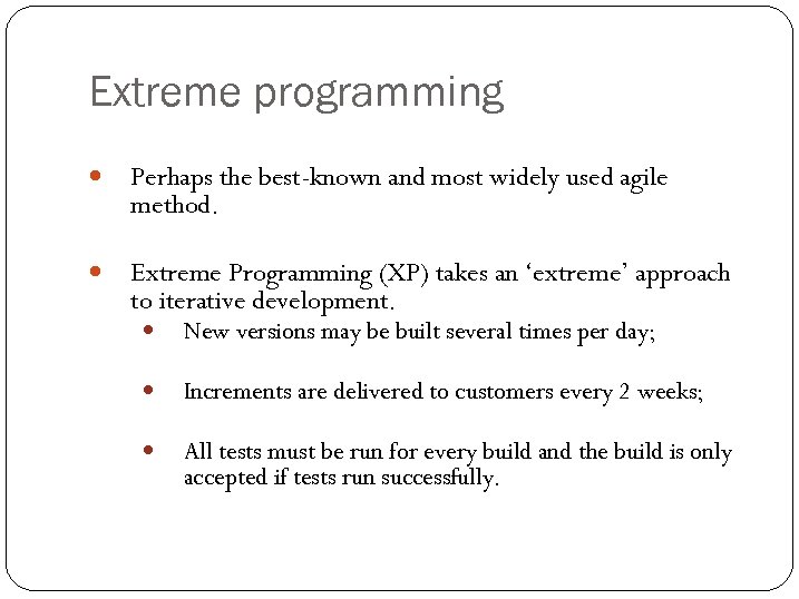 Extreme programming Perhaps the best-known and most widely used agile method. Extreme Programming (XP)