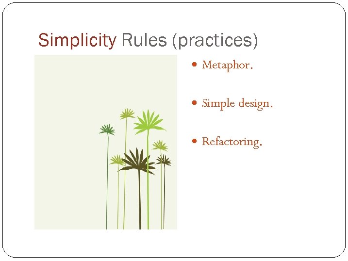 Simplicity Rules (practices) Metaphor. Simple design. Refactoring. 