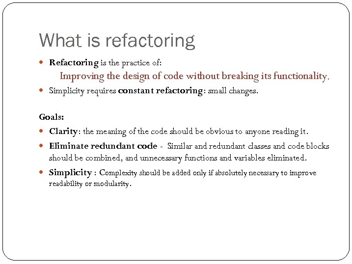 What is refactoring Refactoring is the practice of: Improving the design of code without