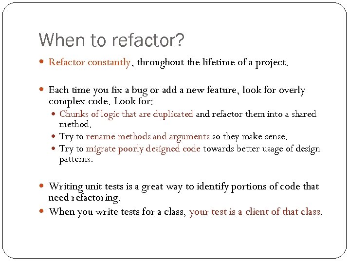 When to refactor? Refactor constantly, throughout the lifetime of a project. Each time you