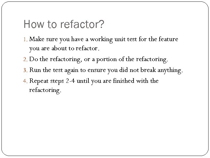 How to refactor? 1. Make sure you have a working unit test for the