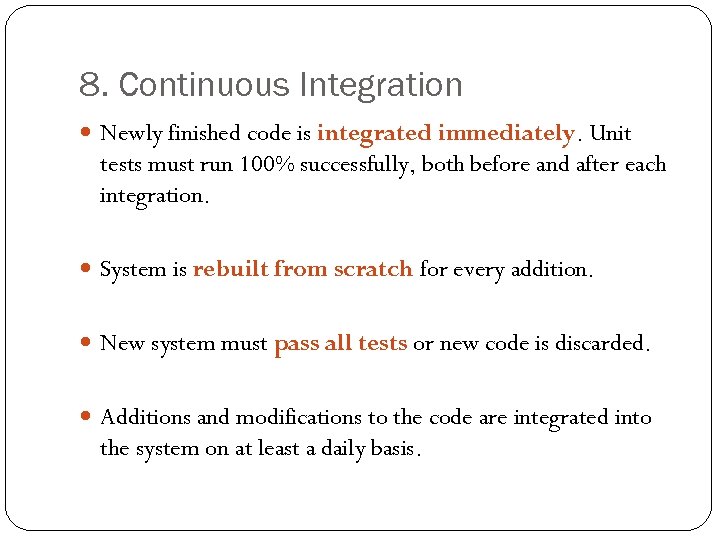 8. Continuous Integration Newly finished code is integrated immediately. Unit tests must run 100%