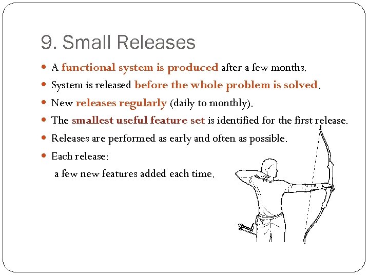 9. Small Releases A functional system is produced after a few months. System is