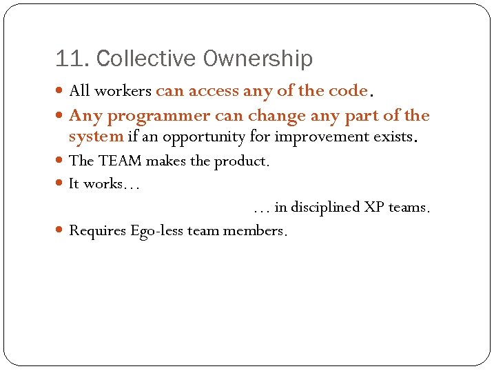 11. Collective Ownership All workers can access any of the code. Any programmer can