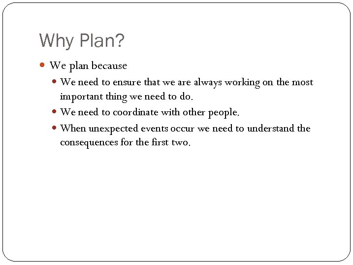 Why Plan? We plan because We need to ensure that we are always working