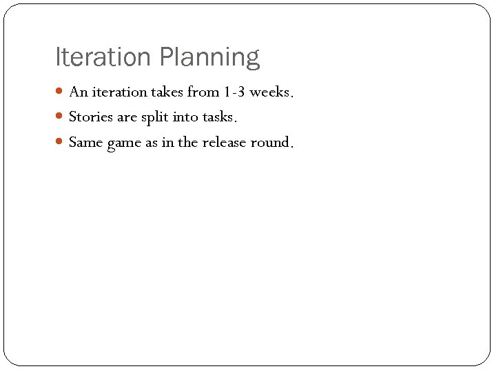 Iteration Planning An iteration takes from 1 -3 weeks. Stories are split into tasks.