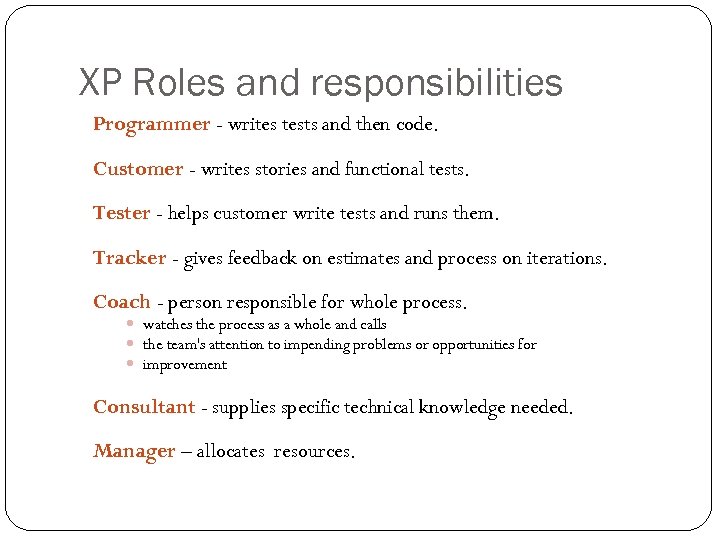 XP Roles and responsibilities Programmer - writes tests and then code. Customer - writes