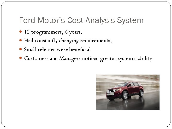 Ford Motor’s Cost Analysis System 12 programmers, 6 years. Had constantly changing requirements. Small