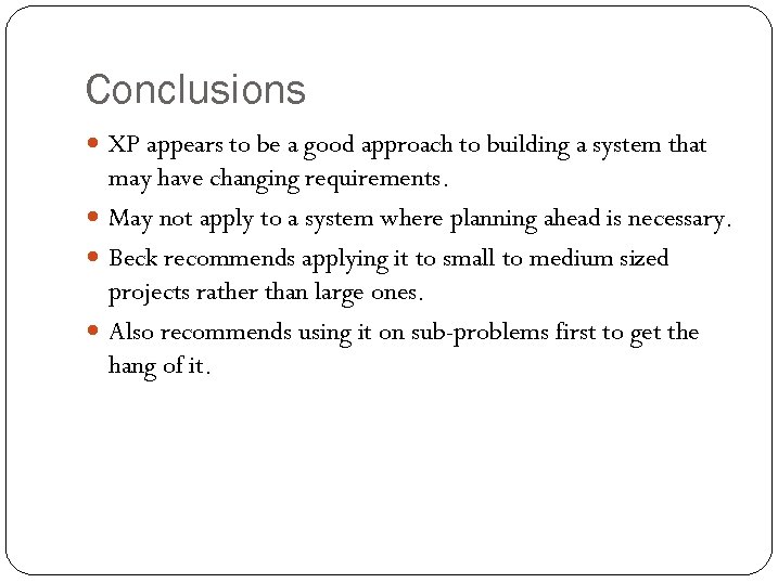 Conclusions XP appears to be a good approach to building a system that may