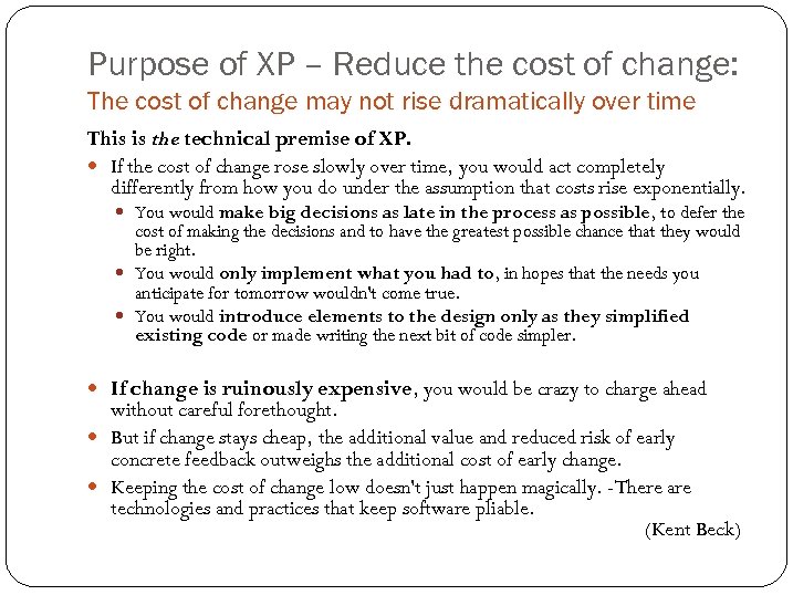 Purpose of XP – Reduce the cost of change: The cost of change may