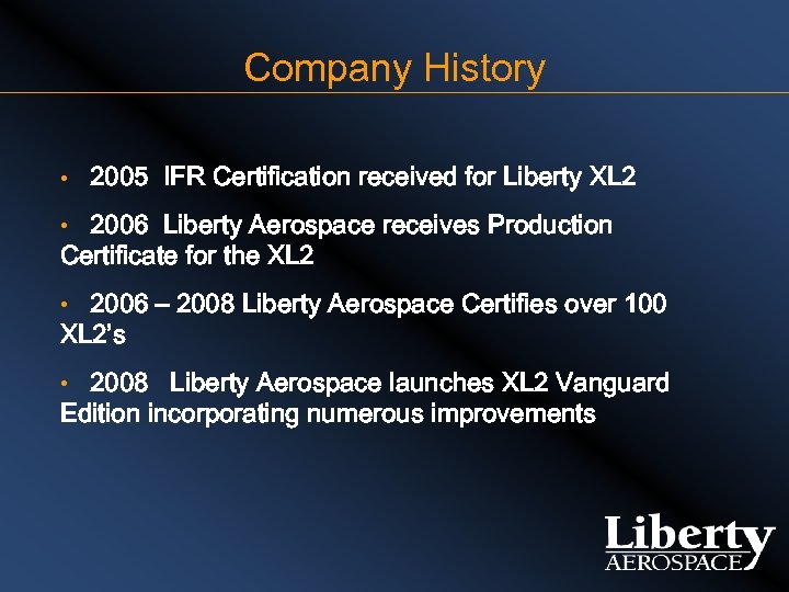 Company History • 2005 IFR Certification received for Liberty XL 2 • 2006 Liberty