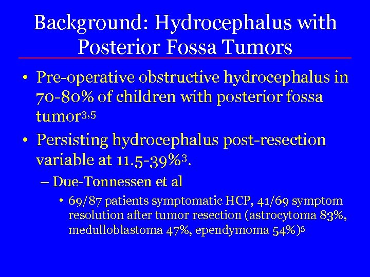 Background: Hydrocephalus with Posterior Fossa Tumors • Pre-operative obstructive hydrocephalus in 70 -80% of