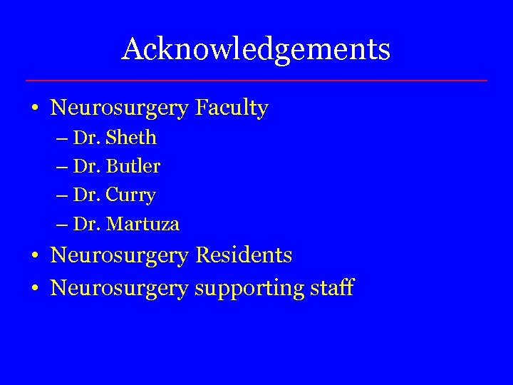 Acknowledgements • Neurosurgery Faculty – Dr. Sheth – Dr. Butler – Dr. Curry –