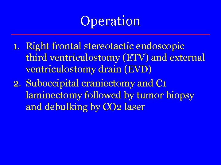 Operation 1. Right frontal stereotactic endoscopic third ventriculostomy (ETV) and external ventriculostomy drain (EVD)