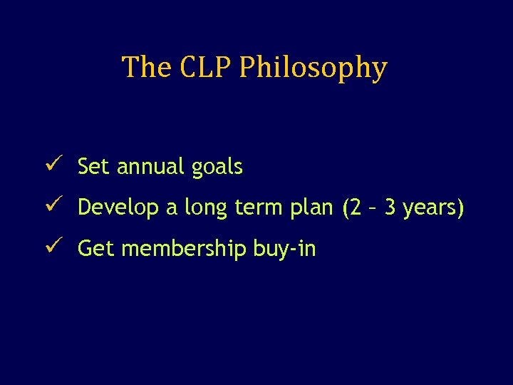 The CLP Philosophy ü Set annual goals ü Develop a long term plan (2