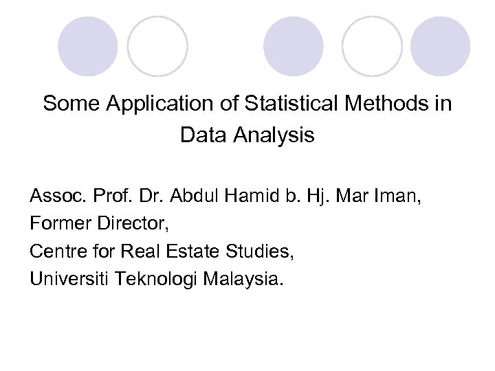 Some Application of Statistical Methods in Data Analysis Assoc. Prof. Dr. Abdul Hamid b.