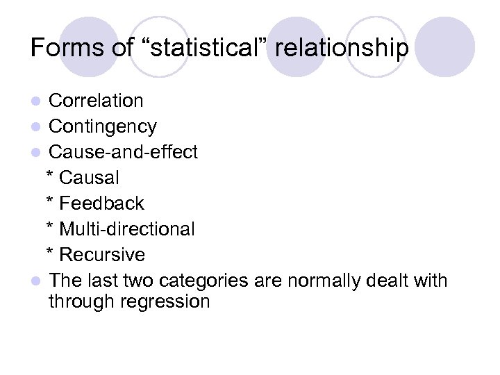 Forms of “statistical” relationship Correlation l Contingency l Cause-and-effect * Causal * Feedback *