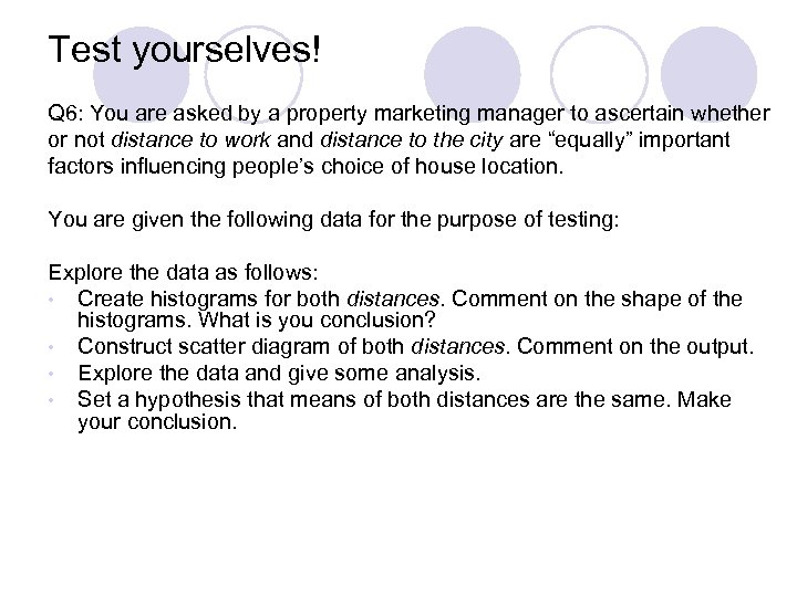 Test yourselves! Q 6: You are asked by a property marketing manager to ascertain