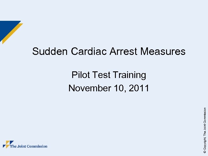 Sudden Cardiac Arrest Measures © Copyright, The Joint Commission Pilot Test Training November 10,