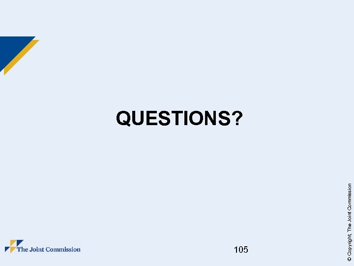 105 © Copyright, The Joint Commission QUESTIONS? 