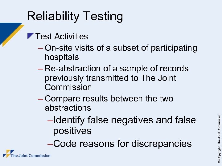 Reliability Testing –Identify false negatives and false positives –Code reasons for discrepancies © Copyright,