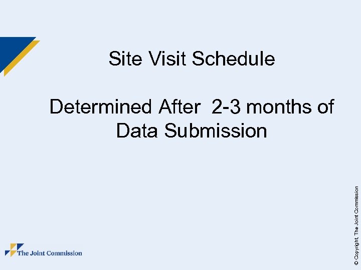Site Visit Schedule © Copyright, The Joint Commission Determined After 2 -3 months of