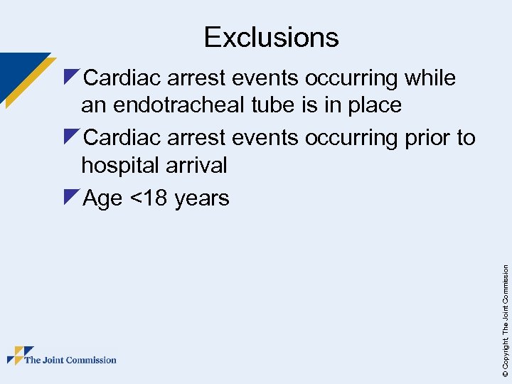 Exclusions © Copyright, The Joint Commission z. Cardiac arrest events occurring while an endotracheal