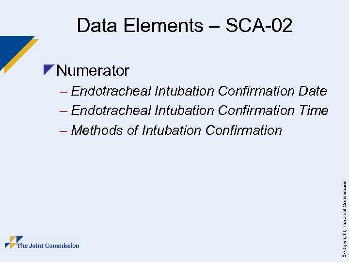 Data Elements – SCA-02 z. Numerator © Copyright, The Joint Commission – Endotracheal Intubation