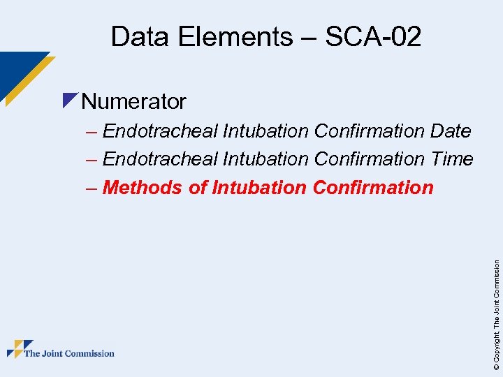 Data Elements – SCA-02 z. Numerator © Copyright, The Joint Commission – Endotracheal Intubation