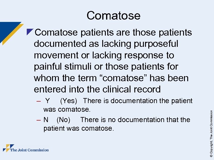 Comatose – Y (Yes) There is documentation the patient was comatose. – N (No)