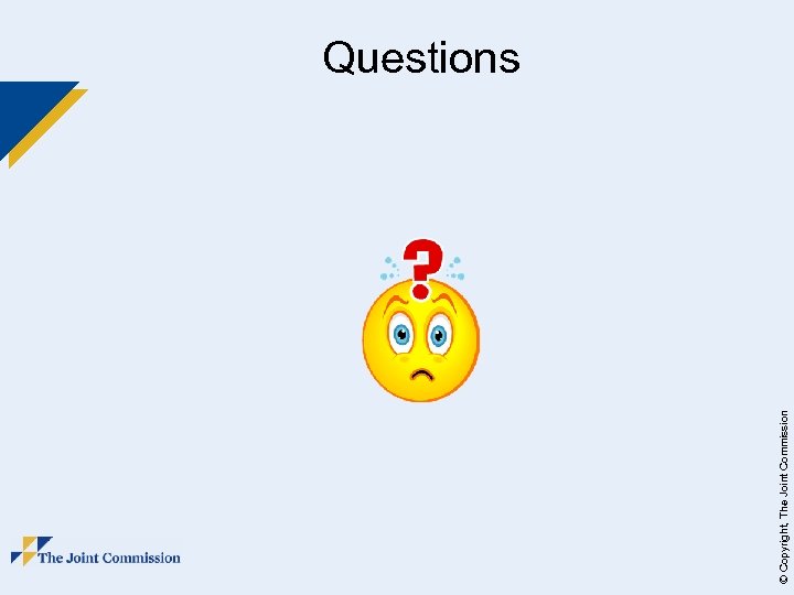 © Copyright, The Joint Commission Questions 