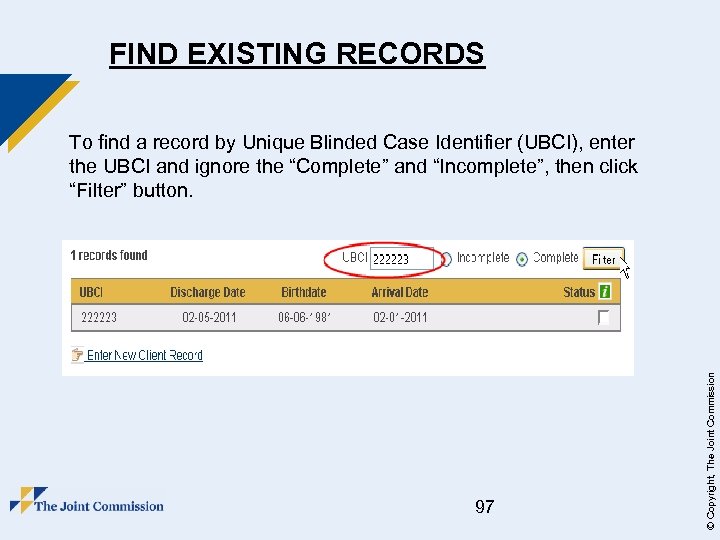 FIND EXISTING RECORDS 97 © Copyright, The Joint Commission To find a record by