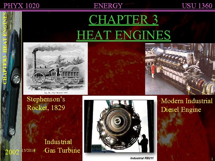 PHYX 1020 ENERGY USU 1360 CHAPTER 3 HEAT ENGINES Stephenson’s Rocket, 1829 20023/15/2018 Modern