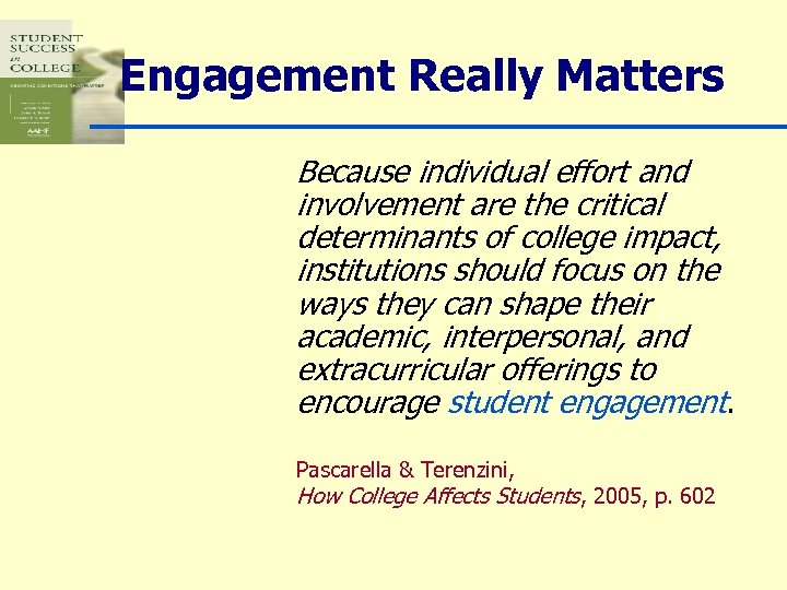 Engagement Really Matters Because individual effort and involvement are the critical determinants of college