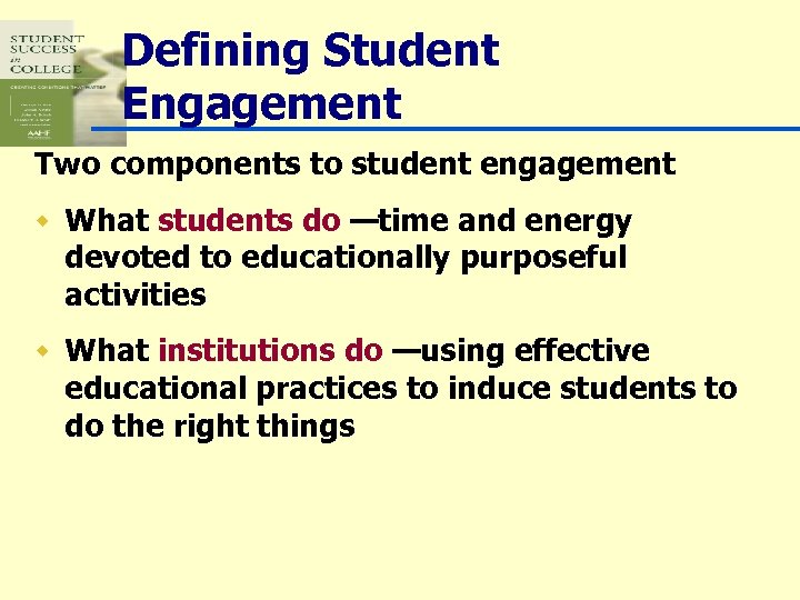 Defining Student Engagement Two components to student engagement w What students do —time and