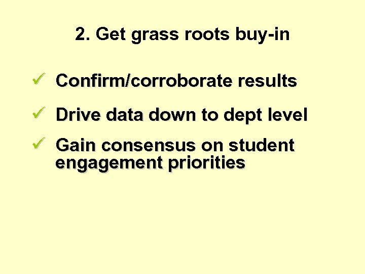 2. Get grass roots buy-in ü Confirm/corroborate results ü Drive data down to dept