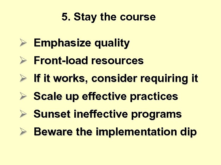 5. Stay the course Ø Emphasize quality Ø Front-load resources Ø If it works,