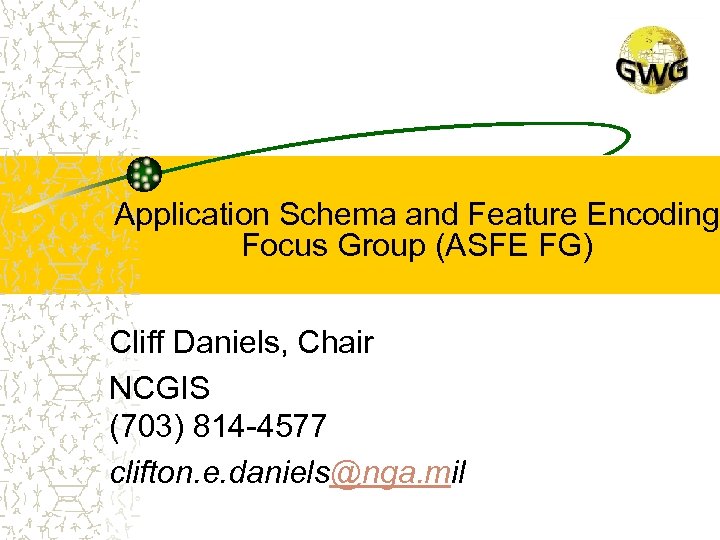 Application Schema and Feature Encoding Focus Group (ASFE FG) Cliff Daniels, Chair NCGIS (703)