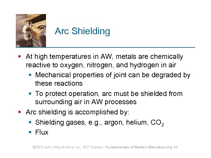 Arc Shielding § At high temperatures in AW, metals are chemically reactive to oxygen,