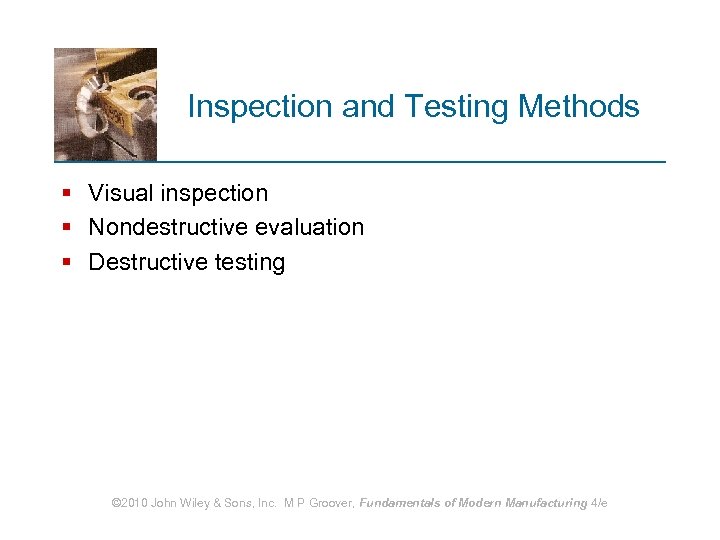 Inspection and Testing Methods § Visual inspection § Nondestructive evaluation § Destructive testing ©