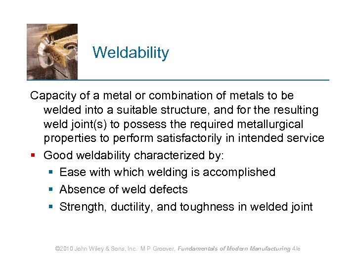 Weldability Capacity of a metal or combination of metals to be welded into a