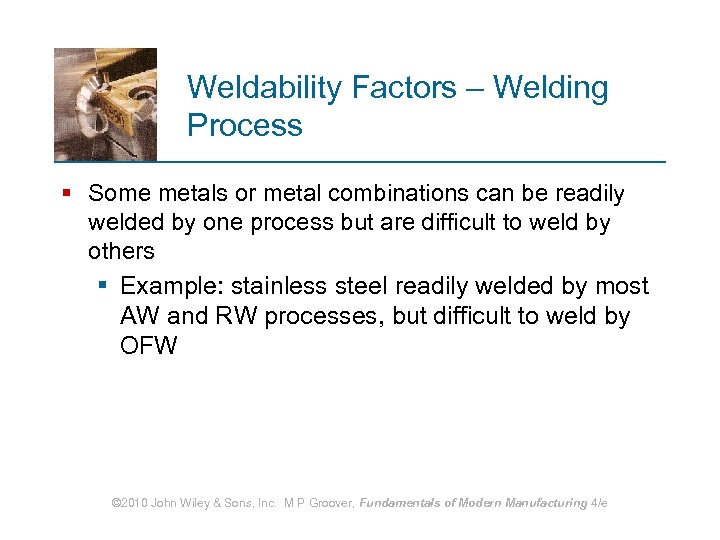 Weldability Factors – Welding Process § Some metals or metal combinations can be readily