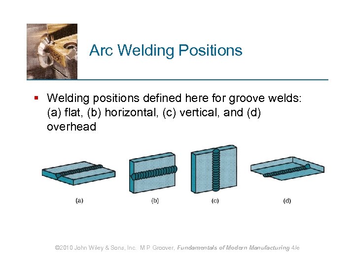 Arc Welding Positions § Welding positions defined here for groove welds: (a) flat, (b)